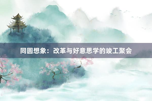 同圆想象：改革与好意思学的竣工聚会