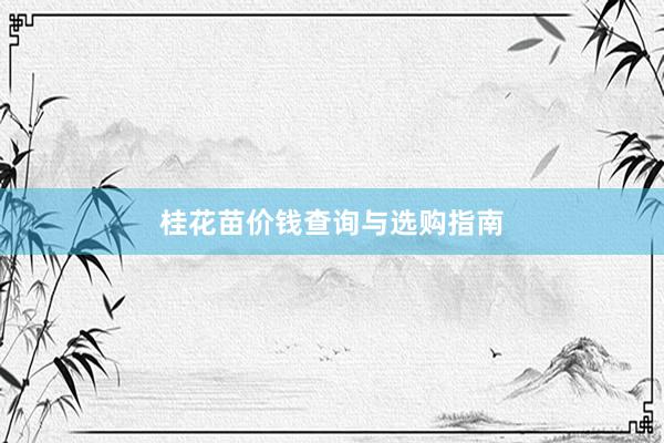 桂花苗价钱查询与选购指南